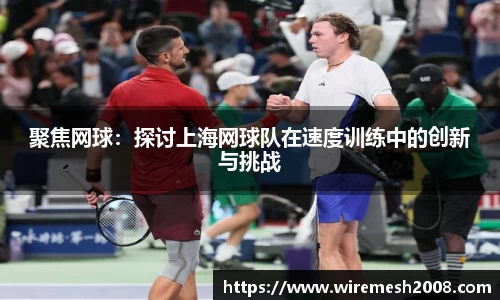 聚焦网球：探讨上海网球队在速度训练中的创新与挑战